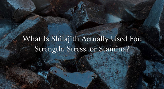 What Is Shilajith Actually Used For, Strength, Stress, or Stamina?